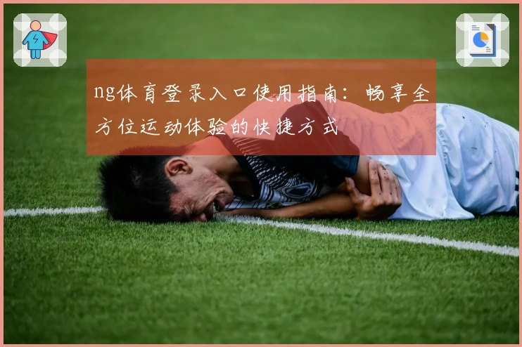 ng体育登录入口使用指南：畅享全方位运动体验的快捷方式