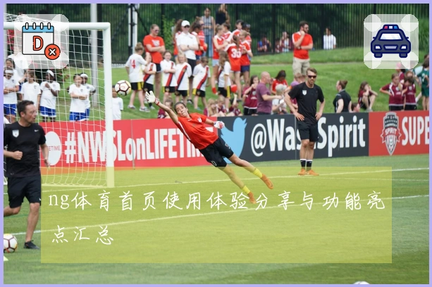 ng体育首页使用体验分享与功能亮点汇总